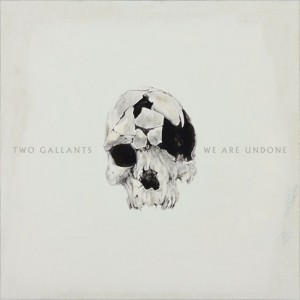 Two Gallants: We Are Undone  (ATO Records)