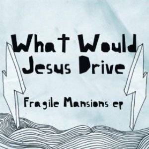 What Would Jesus Drive? - Fragile Mansions (EyeSeeSound)