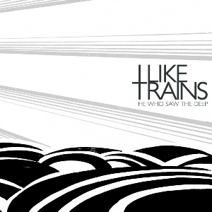 I Like Trains - He Who Saw The Deep (ILT)