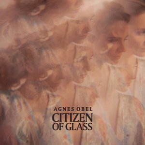 Agnes Obel - Citizen Of Glass (PIAS) Agnes Obel - Citizen Of Glass (PIAS)