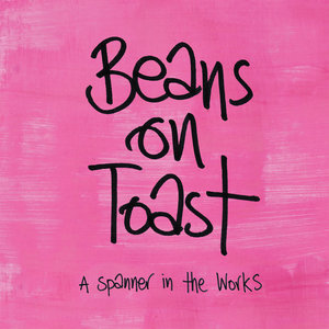 Beans on Toast - A Spanner in the Works (Xtra Mile Recordings) Beans on Toast - A Spanner in the Works (Xtra Mile Recordings)