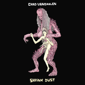 Chad VanGaalen: Shrink Dust (Sub Pop) Chad VanGaalen: Shrink Dust (Sub Pop)