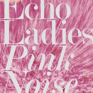 Echo Ladies: Pink Noise (Sonic Cathedral)