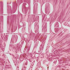 Echo Ladies: Pink Noise (Sonic Cathedral) Echo Ladies: Pink Noise (Sonic Cathedral)