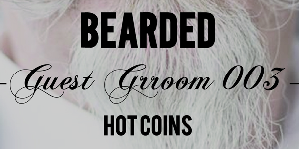 Bearded Guest Groom 003: Hot Coins Bearded Guest Groom 003: Hot Coins