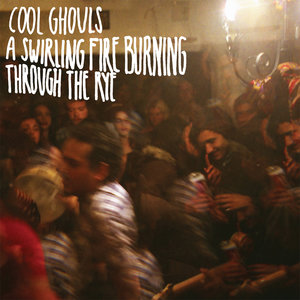 Cool Ghouls - A Swirling Fire Burning Through The Rye (Empty Cellar Records)
