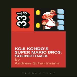 Andrew Schartmann: Koji Kondo’s Super Mario Brothers Soundtrack 33 1/3 Series Andrew Schartmann: Koji Kondo’s Super Mario Brothers Soundtrack 33 1/3 Series