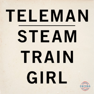 Teleman – Steam Train Girl (Encona) Teleman – Steam Train Girl (Encona)