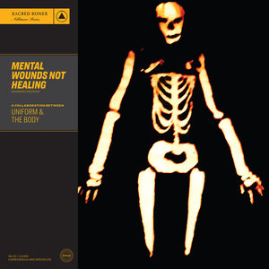 Uniform & The Body: Mental Wounds Not Healing (Sacred Bones) Uniform & The Body: Mental Wounds Not Healing (Sacred Bones)