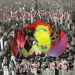 Dead Meadow – Warble Womb (Xemu/The End Records) Dead Meadow – Warble Womb (Xemu/The End Records)