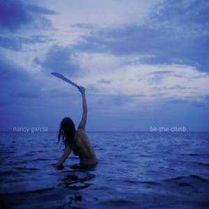 Nancy Garcia - Be The Climb (Ecstatic Peace!) Nancy Garcia - Be The Climb (Ecstatic Peace!)