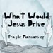 What Would Jesus Drive? - Fragile Mansions (EyeSeeSound)