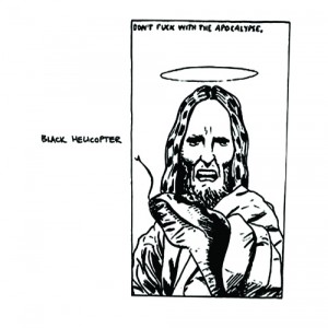 Black Helicopter - Don’t Fuck With The Apocalypse (Ecstatic Peace!) Black Helicopter - Don’t Fuck With The Apocalypse (Ecstatic Peace!)
