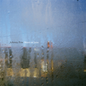 Johnny Fox - More Or Less (Self-Release) Johnny Fox - More Or Less (Self-Release)