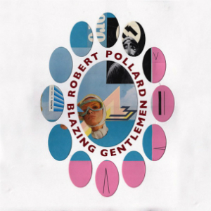 Robert Pollard - Blazing Gentlemen (Fire Records)