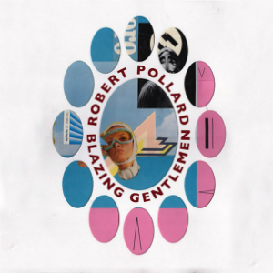 Robert Pollard - Blazing Gentlemen (Fire Records) Robert Pollard - Blazing Gentlemen (Fire Records)