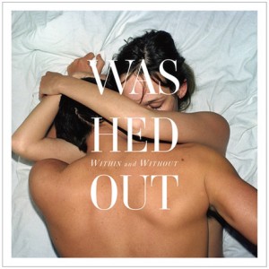Washed Out - Within And Without (Sub Pop) Washed Out - Within And Without (Sub Pop)